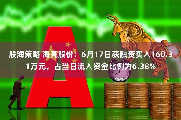 股海策略 海亮股份：6月17日获融资买入160.31万元，占当日流入资金比例为6.38%